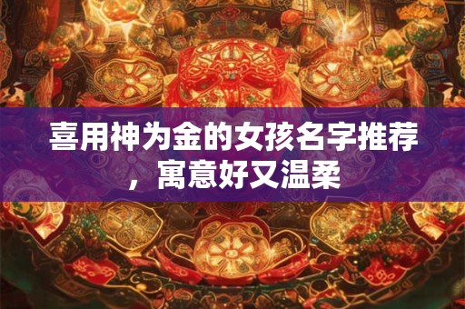 喜用神为金的女孩名字推荐，寓意好又温柔