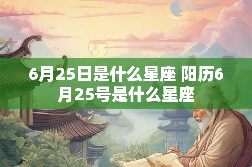 6月25日是什么星座 阳历6月25号是什么星座