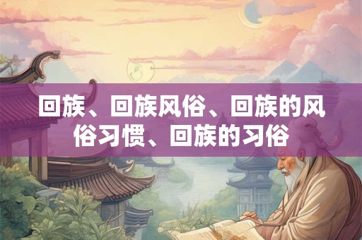 回族、回族风俗、回族的风俗习惯、回族的习俗