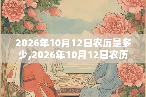 2026年10月12日农历是多少,2026年10月12日农历表