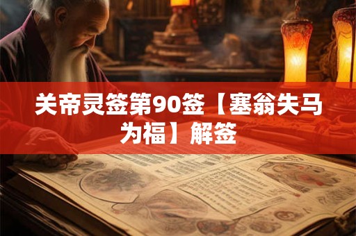 关帝灵签第90签【塞翁失马为福】解签