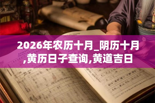 2026年农历十月_阴历十月,黄历日子查询,黄道吉日