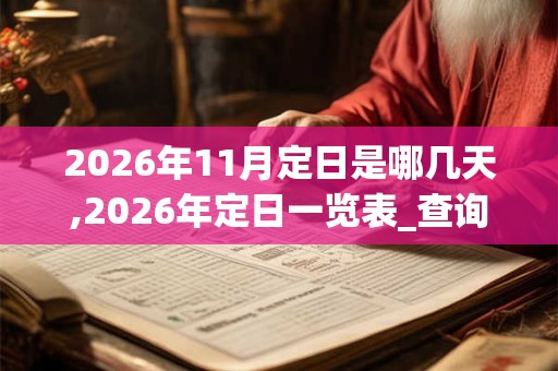 2026年11月定日是哪几天,2026年定日一览表_查询表