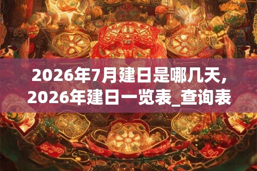 2026年7月建日是哪几天,2026年建日一览表_查询表