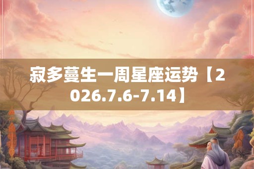 寂多蔓生一周星座运势【2026.7.6-7.14】