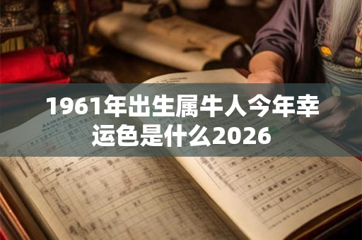 1961年出生属牛人今年幸运色是什么2026
