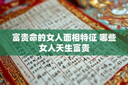 富贵命的女人面相特征 哪些女人天生富贵