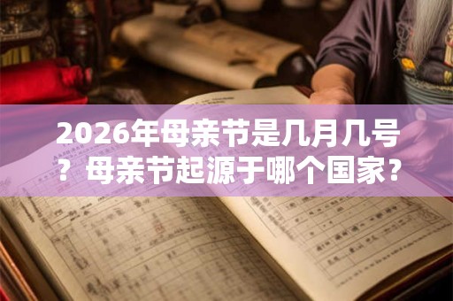 2026年母亲节是几月几号？母亲节起源于哪个国家？