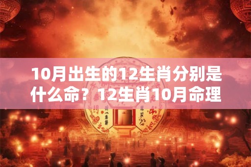 10月出生的12生肖分别是什么命？12生肖10月命理排行榜