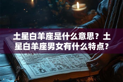 土星白羊座是什么意思?土星白羊座男女有什么特点? 土星白羊座是什么意思?土星白羊座男女有什么特点?