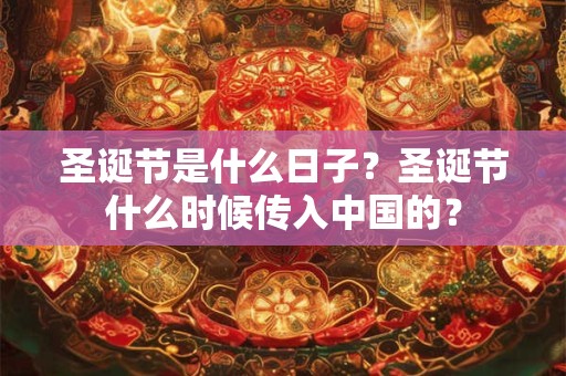圣诞节是什么日子？圣诞节什么时候传入中国的？