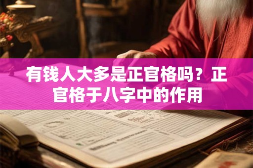 有钱人大多是正官格吗？正官格于八字中的作用