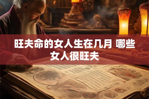 旺夫命的女人生在几月 哪些女人很旺夫