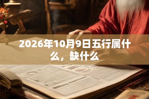 2026年10月9日五行属什么，缺什么
