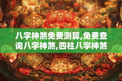 八字神煞免费测算,免费查询八字神煞,四柱八字神煞查询