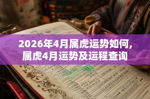2026年4月属虎运势如何,属虎4月运势及运程查询