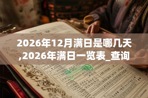 2026年12月满日是哪几天,2026年满日一览表_查询表