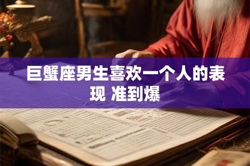 巨蟹座男生喜欢一个人的表现 准到爆