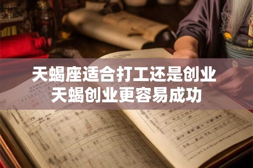 天蝎座适合打工还是创业 天蝎创业更容易成功