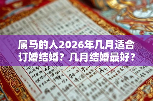 属马的人2026年几月适合订婚结婚？几月结婚最好？