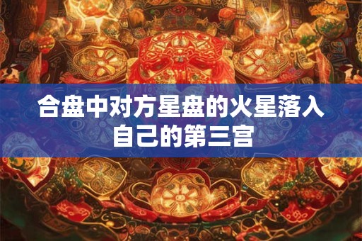 合盘中对方星盘的火星落入自己的第三宫