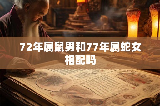 72年属鼠男和77年属蛇女相配吗