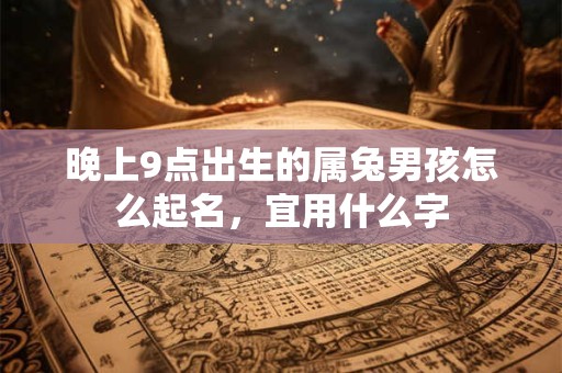 晚上9点出生的属兔男孩怎么起名，宜用什么字