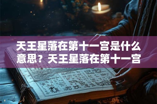 天王星落在第十一宫是什么意思？天王星落在第十一宫代表什么？