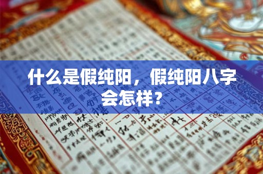 什么是假纯阳，假纯阳八字会怎样？