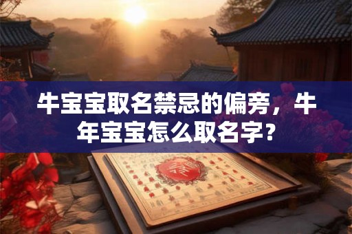牛宝宝取名禁忌的偏旁，牛年宝宝怎么取名字？