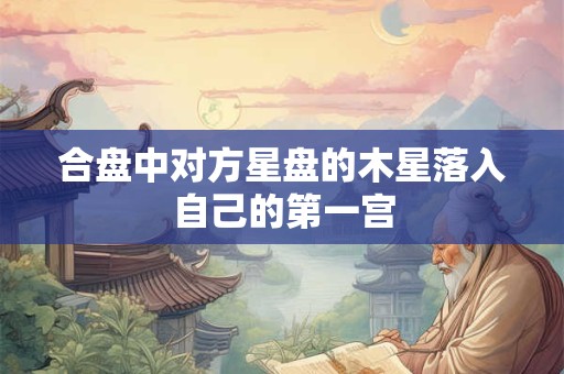 合盘中对方星盘的木星落入自己的第一宫