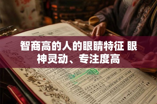 智商高的人的眼睛特征 眼神灵动、专注度高 智商高的人的眼睛特征 眼神灵动、专注度高