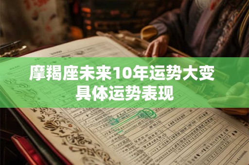 摩羯座未来10年运势大变 具体运势表现