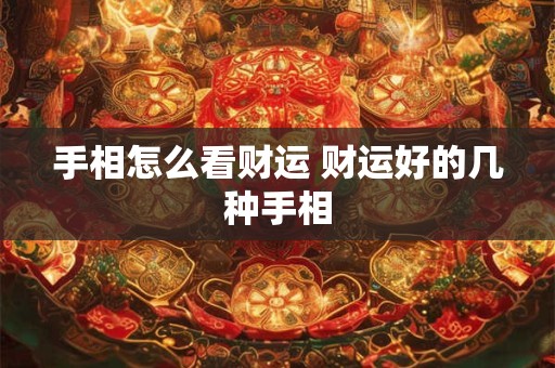 手相怎么看财运 财运好的几种手相