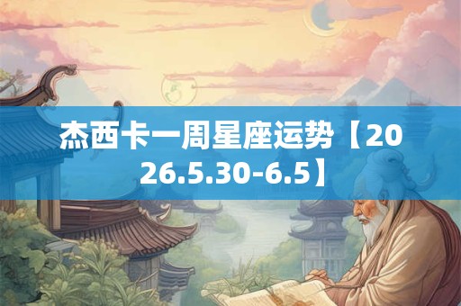 杰西卡一周星座运势【2026.5.30-6.5】
