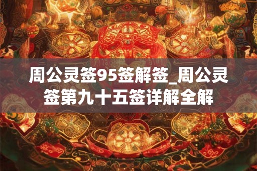 周公灵签95签解签_周公灵签第九十五签详解全解