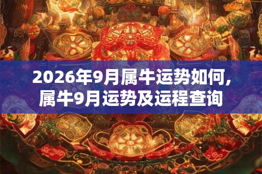 2026年9月属牛运势如何,属牛9月运势及运程查询