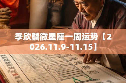 季欣麟微星座一周运势【2026.11.9-11.15】