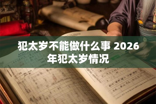 犯太岁不能做什么事 2026年犯太岁情况