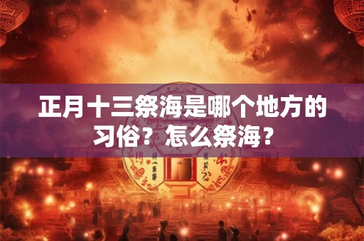 正月十三祭海是哪个地方的习俗？怎么祭海？