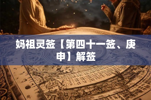 妈祖灵签【第四十一签、庚申】解签