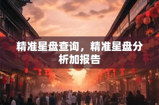 精准星盘查询，精准星盘分析加报告