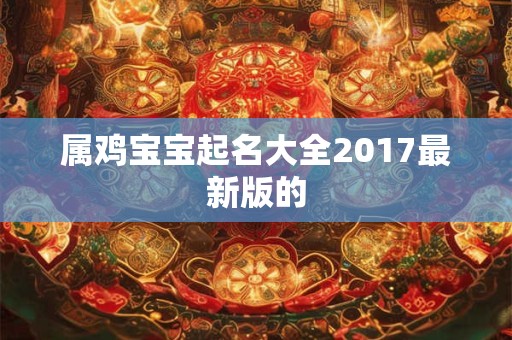 属鸡宝宝起名大全2017最新版的