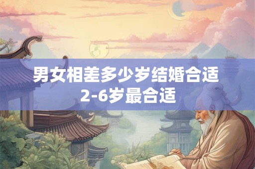 男女相差多少岁结婚合适 2-6岁最合适