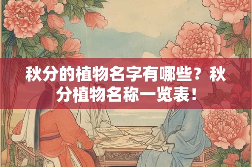 秋分的植物名字有哪些？秋分植物名称一览表！