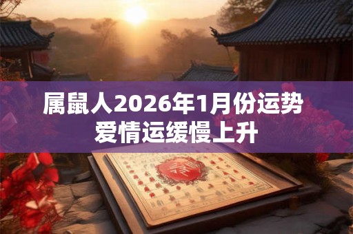 属鼠人2026年1月份运势 爱情运缓慢上升