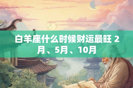 白羊座什么时候财运最旺 2月、5月、10月
