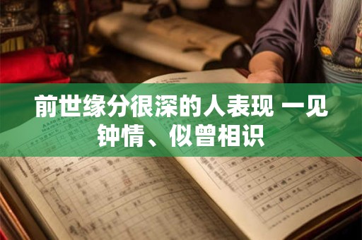 前世缘分很深的人表现 一见钟情、似曾相识