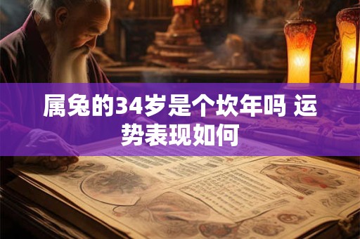 属兔的34岁是个坎年吗 运势表现如何