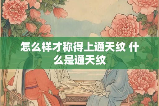 怎么样才称得上通天纹 什么是通天纹